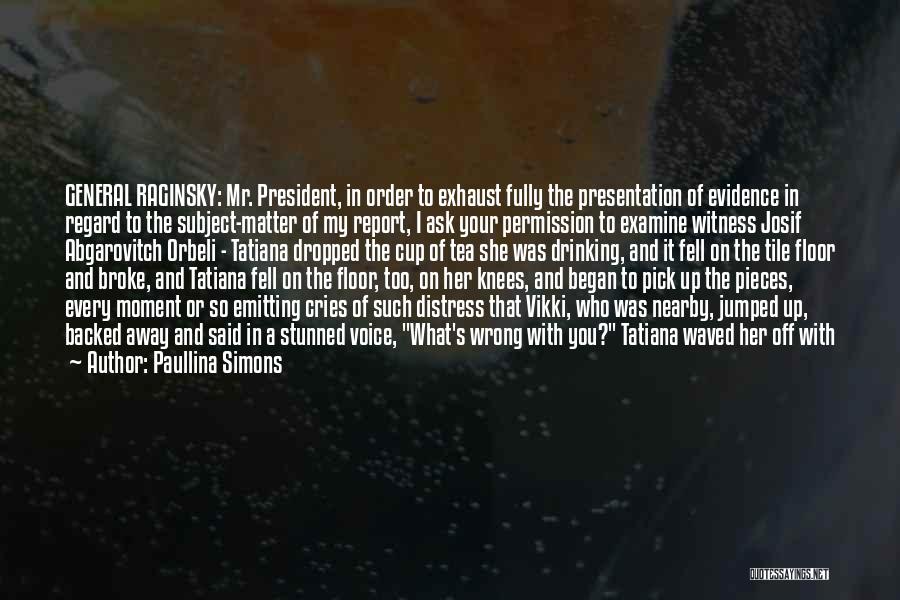 Paullina Simons Quotes: General Raginsky: Mr. President, In Order To Exhaust Fully The Presentation Of Evidence In Regard To The Subject-matter Of My