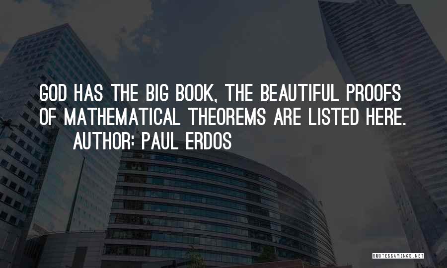 Paul Erdos Quotes: God Has The Big Book, The Beautiful Proofs Of Mathematical Theorems Are Listed Here.