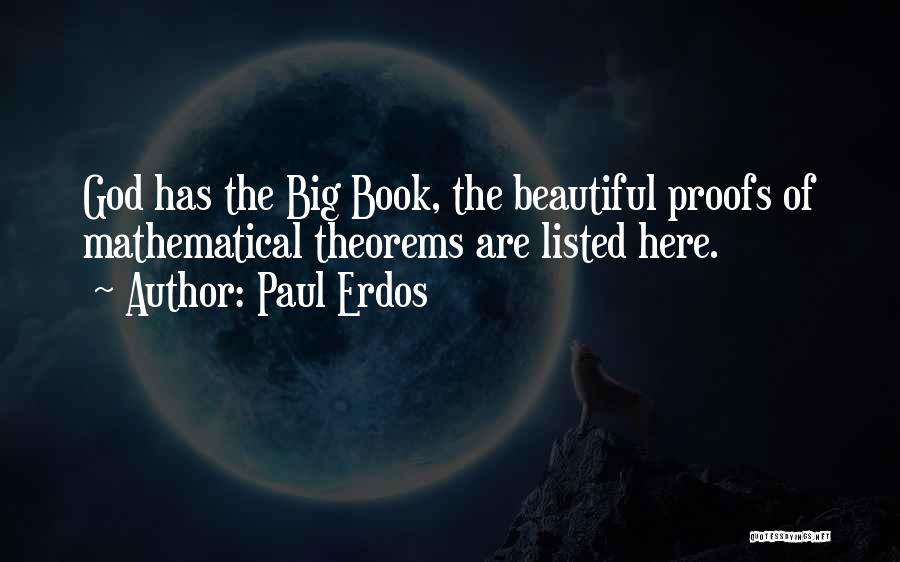 Paul Erdos Quotes: God Has The Big Book, The Beautiful Proofs Of Mathematical Theorems Are Listed Here.