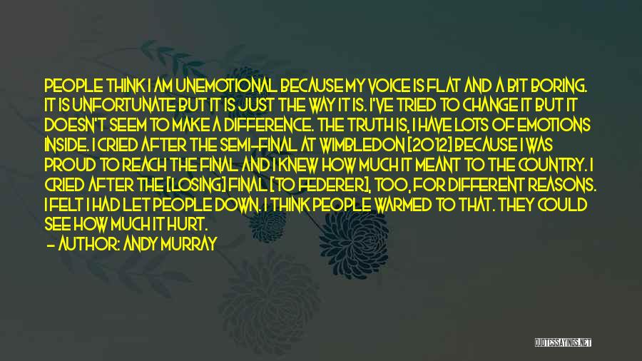 Andy Murray Quotes: People Think I Am Unemotional Because My Voice Is Flat And A Bit Boring. It Is Unfortunate But It Is