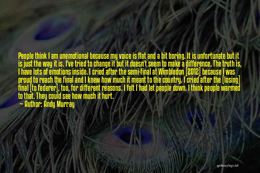 Andy Murray Quotes: People Think I Am Unemotional Because My Voice Is Flat And A Bit Boring. It Is Unfortunate But It Is