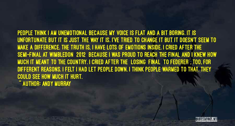 Andy Murray Quotes: People Think I Am Unemotional Because My Voice Is Flat And A Bit Boring. It Is Unfortunate But It Is