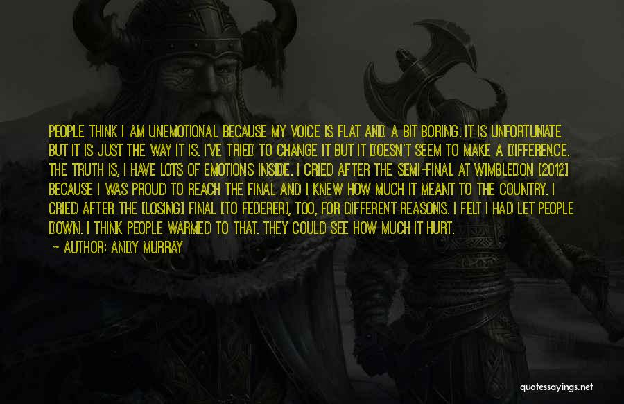 Andy Murray Quotes: People Think I Am Unemotional Because My Voice Is Flat And A Bit Boring. It Is Unfortunate But It Is