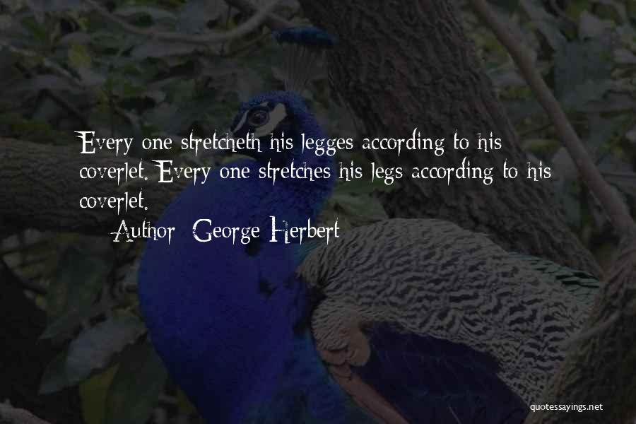 George Herbert Quotes: Every One Stretcheth His Legges According To His Coverlet.[every One Stretches His Legs According To His Coverlet.]