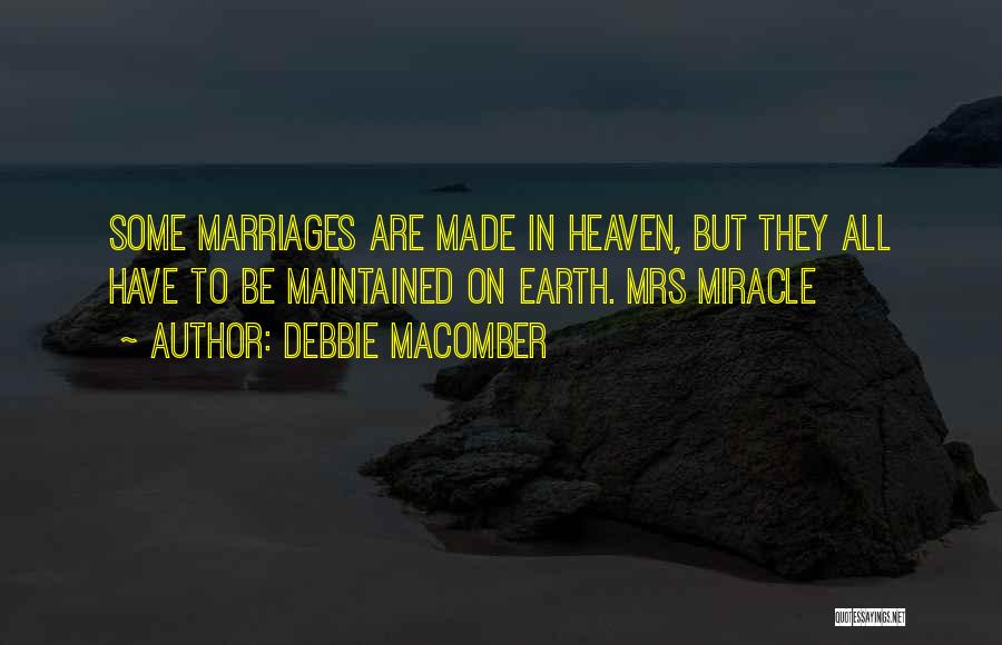 Debbie Macomber Quotes: Some Marriages Are Made In Heaven, But They All Have To Be Maintained On Earth. Mrs Miracle