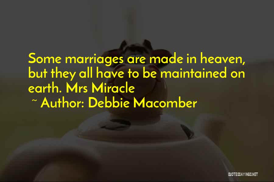 Debbie Macomber Quotes: Some Marriages Are Made In Heaven, But They All Have To Be Maintained On Earth. Mrs Miracle