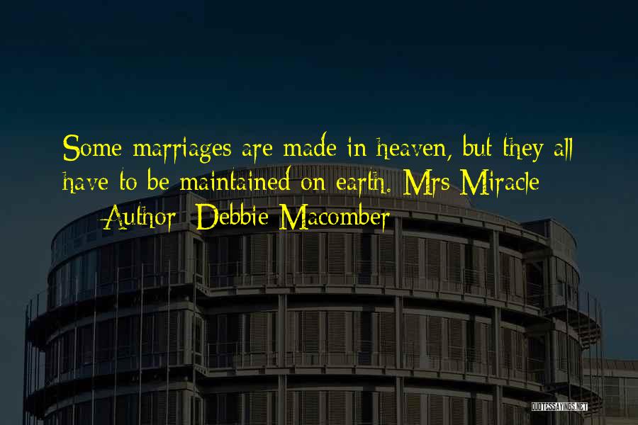 Debbie Macomber Quotes: Some Marriages Are Made In Heaven, But They All Have To Be Maintained On Earth. Mrs Miracle