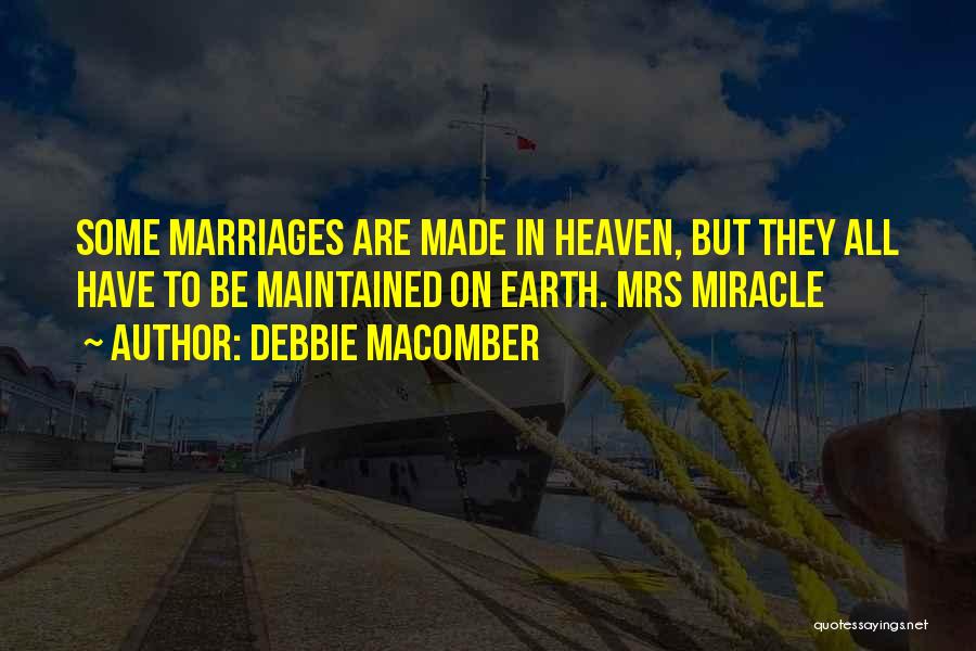 Debbie Macomber Quotes: Some Marriages Are Made In Heaven, But They All Have To Be Maintained On Earth. Mrs Miracle