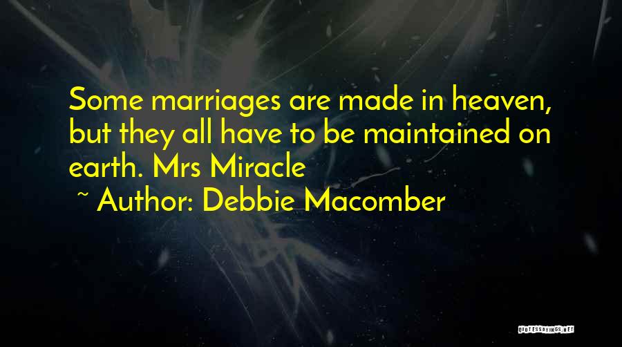 Debbie Macomber Quotes: Some Marriages Are Made In Heaven, But They All Have To Be Maintained On Earth. Mrs Miracle