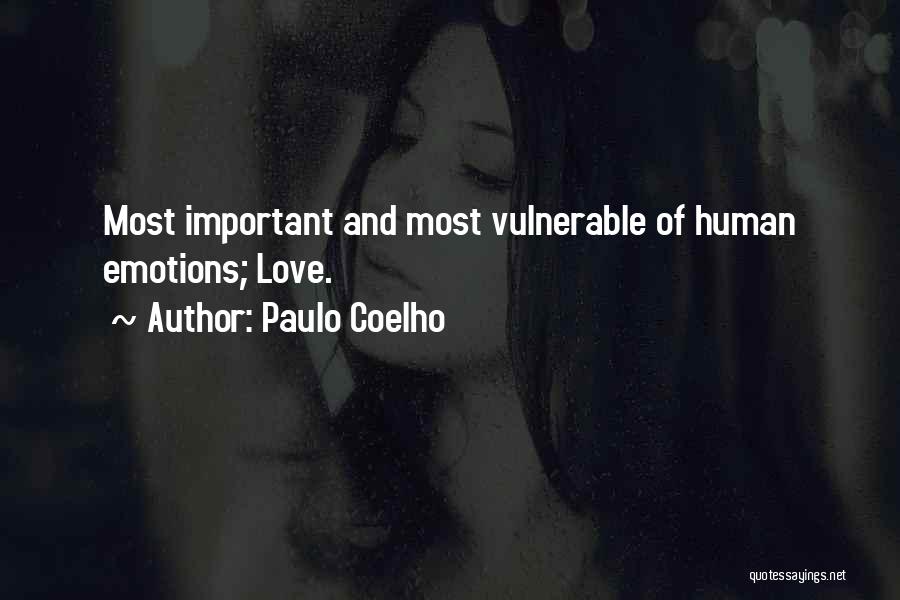 Paulo Coelho Quotes: Most Important And Most Vulnerable Of Human Emotions; Love.