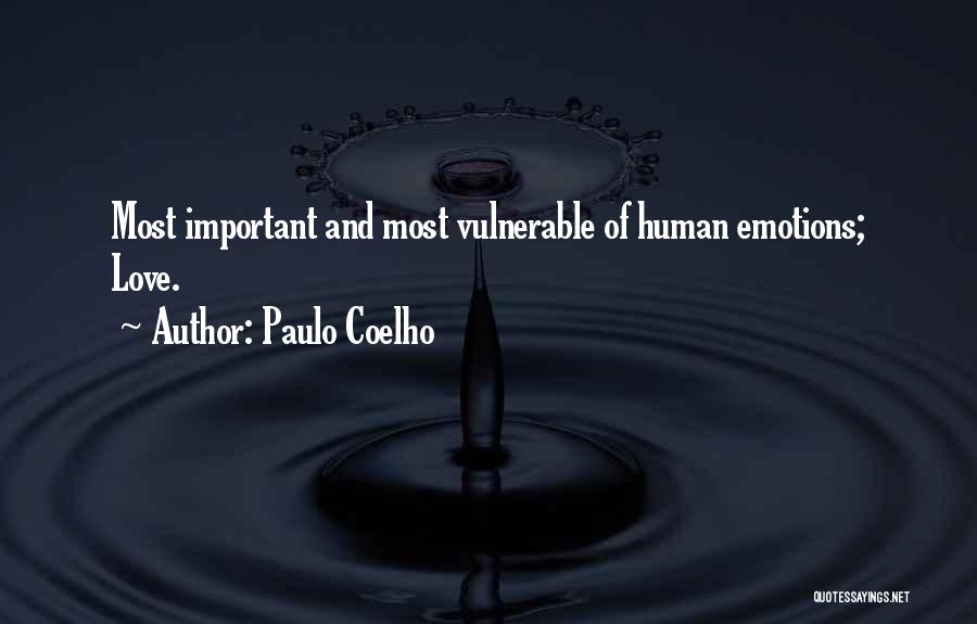Paulo Coelho Quotes: Most Important And Most Vulnerable Of Human Emotions; Love.