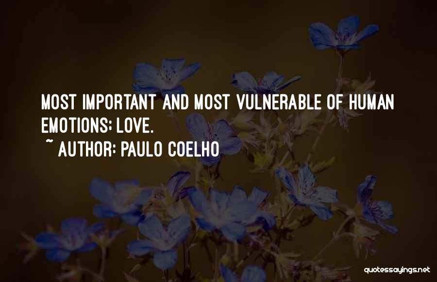 Paulo Coelho Quotes: Most Important And Most Vulnerable Of Human Emotions; Love.