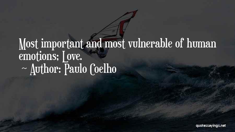 Paulo Coelho Quotes: Most Important And Most Vulnerable Of Human Emotions; Love.