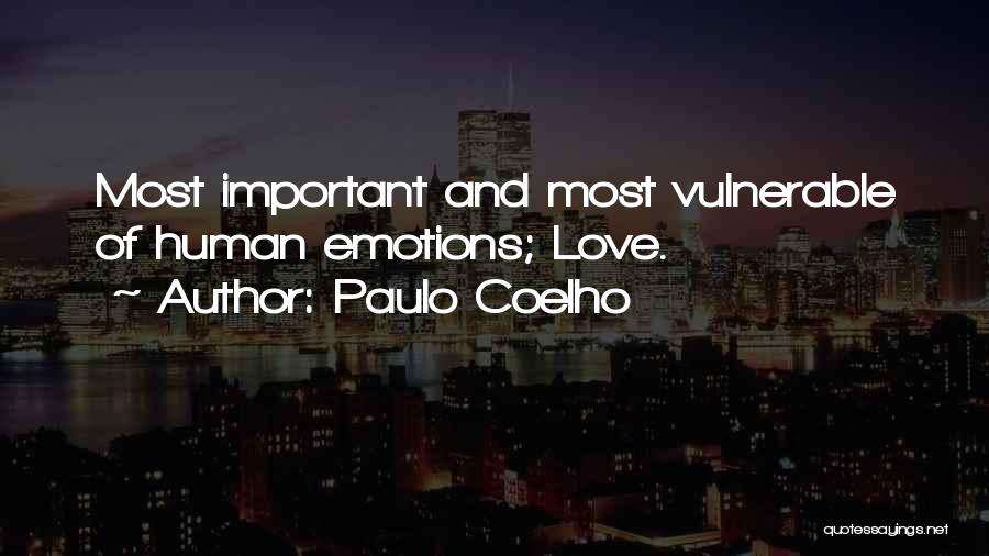 Paulo Coelho Quotes: Most Important And Most Vulnerable Of Human Emotions; Love.