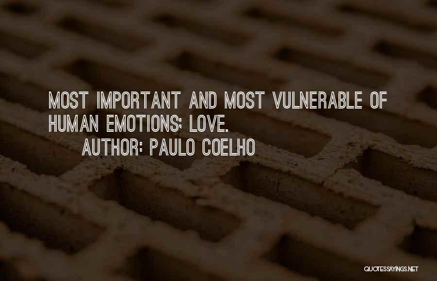 Paulo Coelho Quotes: Most Important And Most Vulnerable Of Human Emotions; Love.