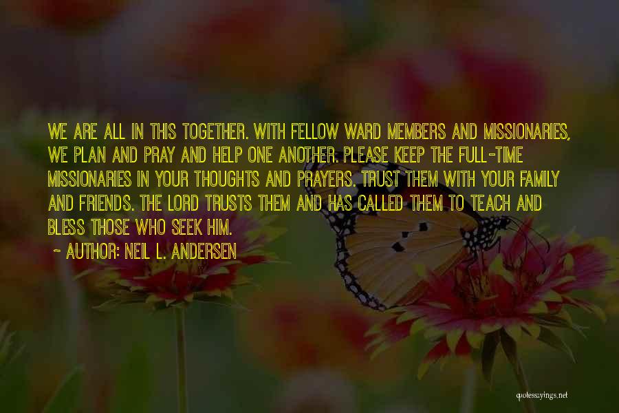 Neil L. Andersen Quotes: We Are All In This Together. With Fellow Ward Members And Missionaries, We Plan And Pray And Help One Another.