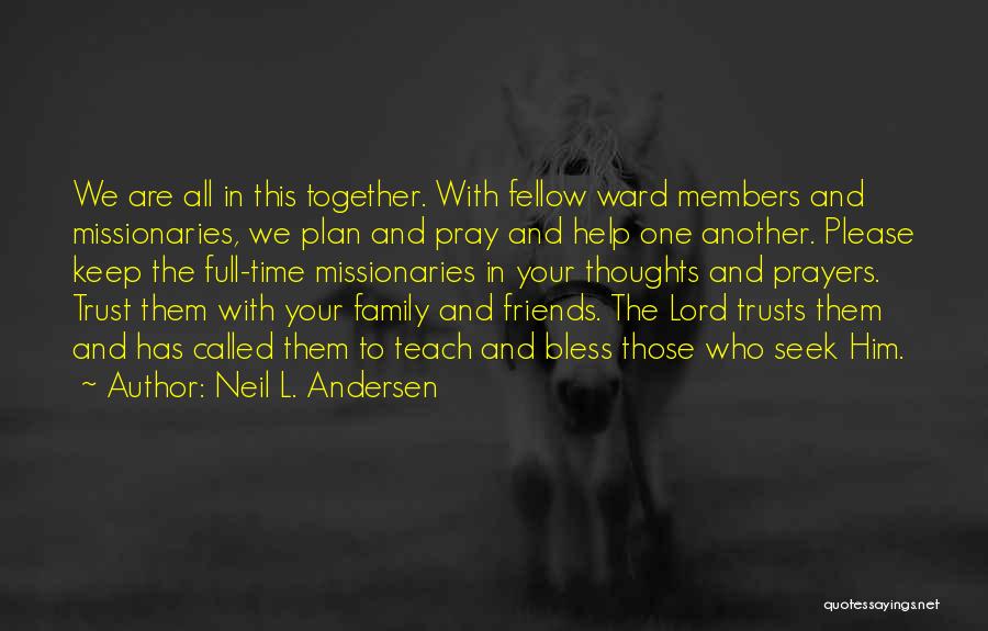 Neil L. Andersen Quotes: We Are All In This Together. With Fellow Ward Members And Missionaries, We Plan And Pray And Help One Another.