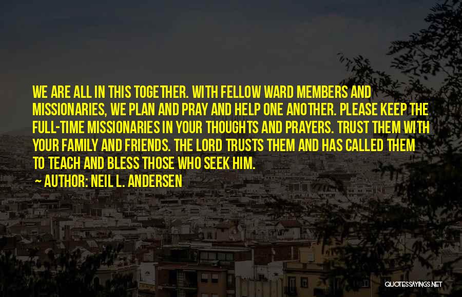 Neil L. Andersen Quotes: We Are All In This Together. With Fellow Ward Members And Missionaries, We Plan And Pray And Help One Another.