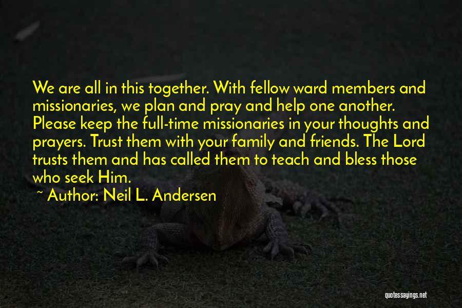 Neil L. Andersen Quotes: We Are All In This Together. With Fellow Ward Members And Missionaries, We Plan And Pray And Help One Another.