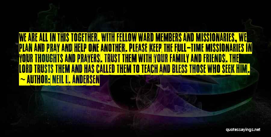 Neil L. Andersen Quotes: We Are All In This Together. With Fellow Ward Members And Missionaries, We Plan And Pray And Help One Another.