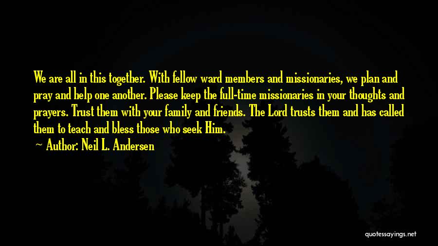 Neil L. Andersen Quotes: We Are All In This Together. With Fellow Ward Members And Missionaries, We Plan And Pray And Help One Another.