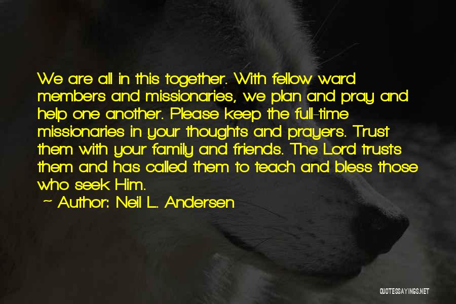 Neil L. Andersen Quotes: We Are All In This Together. With Fellow Ward Members And Missionaries, We Plan And Pray And Help One Another.