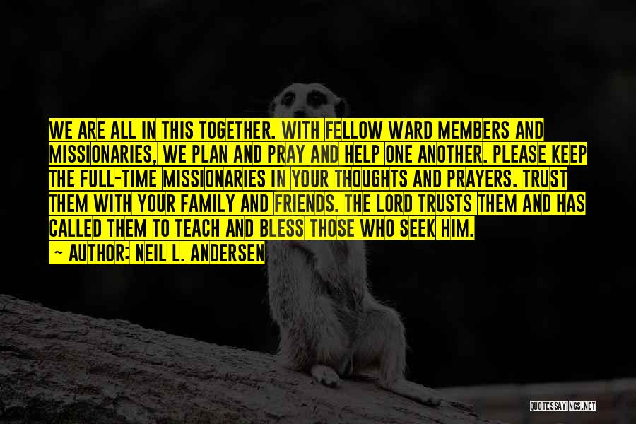 Neil L. Andersen Quotes: We Are All In This Together. With Fellow Ward Members And Missionaries, We Plan And Pray And Help One Another.