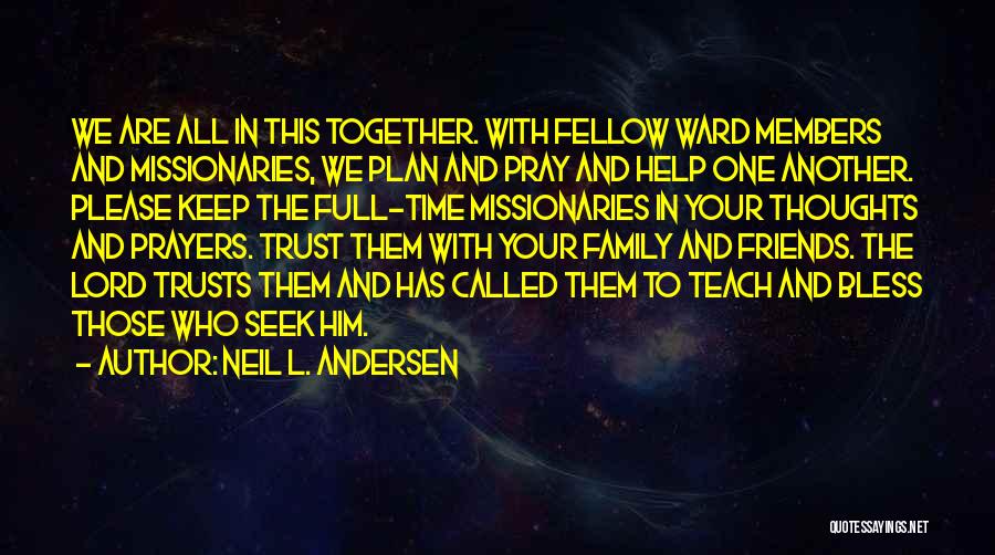 Neil L. Andersen Quotes: We Are All In This Together. With Fellow Ward Members And Missionaries, We Plan And Pray And Help One Another.