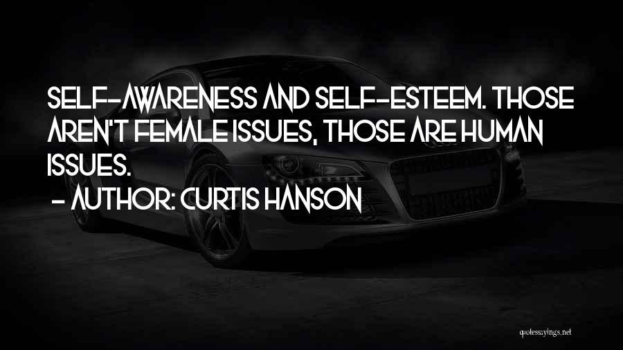 Curtis Hanson Quotes: Self-awareness And Self-esteem. Those Aren't Female Issues, Those Are Human Issues.