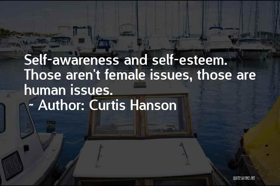Curtis Hanson Quotes: Self-awareness And Self-esteem. Those Aren't Female Issues, Those Are Human Issues.
