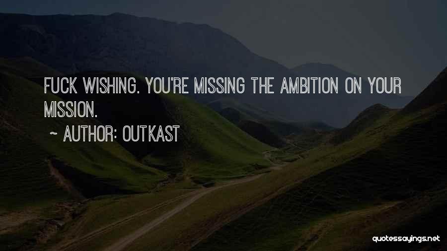OutKast Quotes: Fuck Wishing. You're Missing The Ambition On Your Mission.