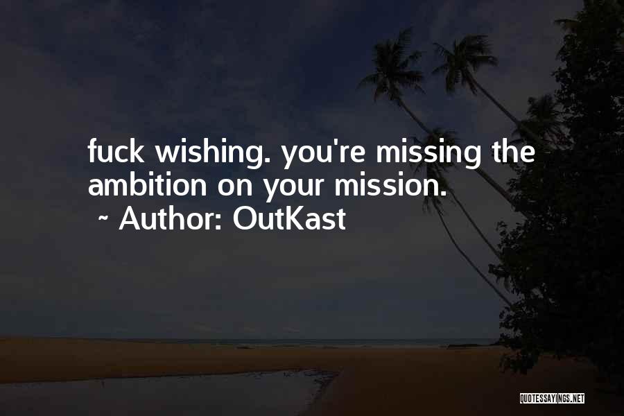 OutKast Quotes: Fuck Wishing. You're Missing The Ambition On Your Mission.