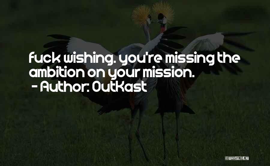 OutKast Quotes: Fuck Wishing. You're Missing The Ambition On Your Mission.