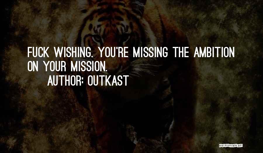 OutKast Quotes: Fuck Wishing. You're Missing The Ambition On Your Mission.