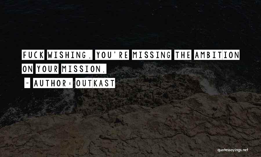 OutKast Quotes: Fuck Wishing. You're Missing The Ambition On Your Mission.