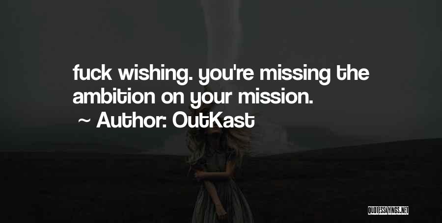 OutKast Quotes: Fuck Wishing. You're Missing The Ambition On Your Mission.
