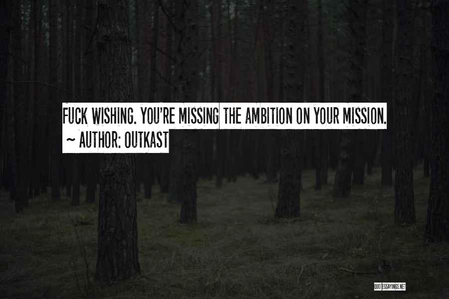 OutKast Quotes: Fuck Wishing. You're Missing The Ambition On Your Mission.