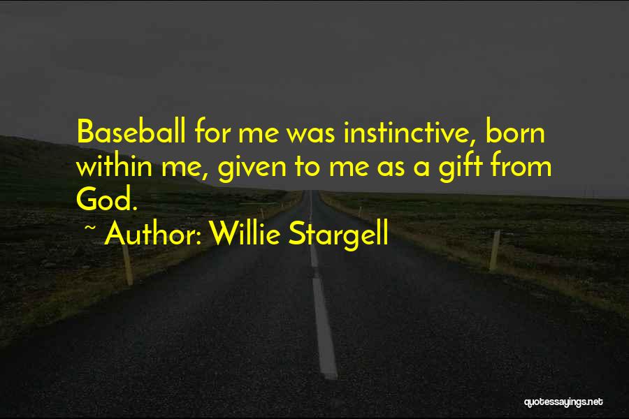 Willie Stargell Quotes: Baseball For Me Was Instinctive, Born Within Me, Given To Me As A Gift From God.