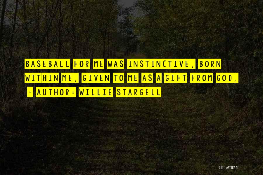 Willie Stargell Quotes: Baseball For Me Was Instinctive, Born Within Me, Given To Me As A Gift From God.