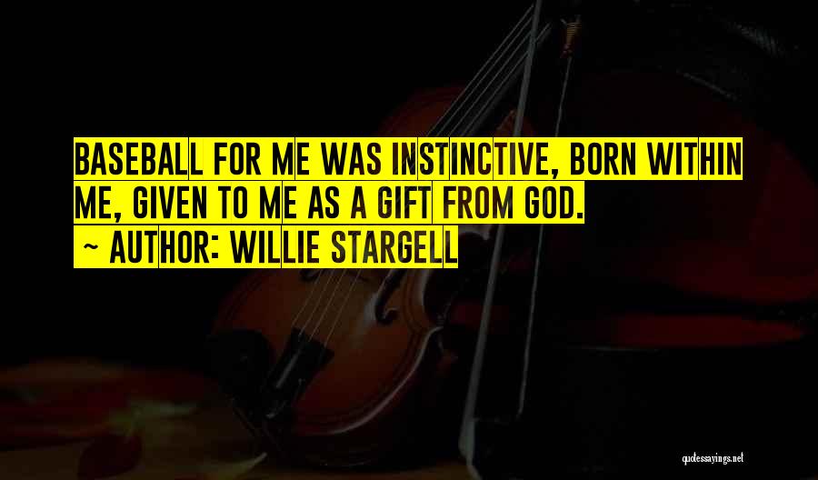 Willie Stargell Quotes: Baseball For Me Was Instinctive, Born Within Me, Given To Me As A Gift From God.