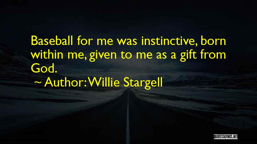Willie Stargell Quotes: Baseball For Me Was Instinctive, Born Within Me, Given To Me As A Gift From God.