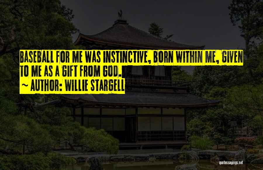 Willie Stargell Quotes: Baseball For Me Was Instinctive, Born Within Me, Given To Me As A Gift From God.