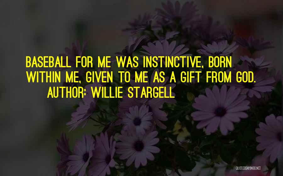 Willie Stargell Quotes: Baseball For Me Was Instinctive, Born Within Me, Given To Me As A Gift From God.