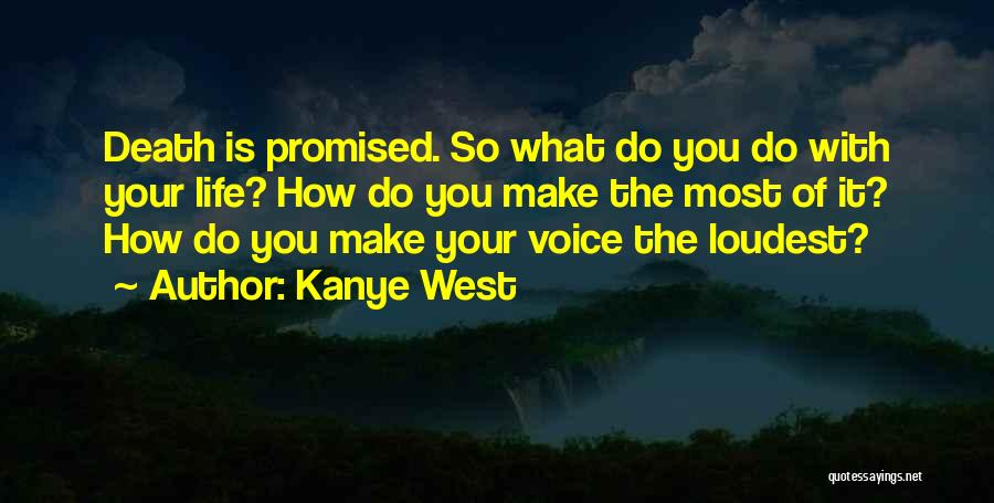 Kanye West Quotes: Death Is Promised. So What Do You Do With Your Life? How Do You Make The Most Of It? How