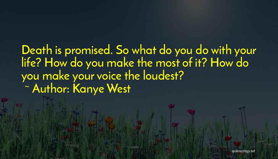 Kanye West Quotes: Death Is Promised. So What Do You Do With Your Life? How Do You Make The Most Of It? How