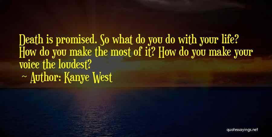 Kanye West Quotes: Death Is Promised. So What Do You Do With Your Life? How Do You Make The Most Of It? How