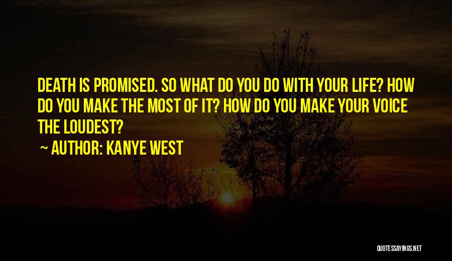 Kanye West Quotes: Death Is Promised. So What Do You Do With Your Life? How Do You Make The Most Of It? How