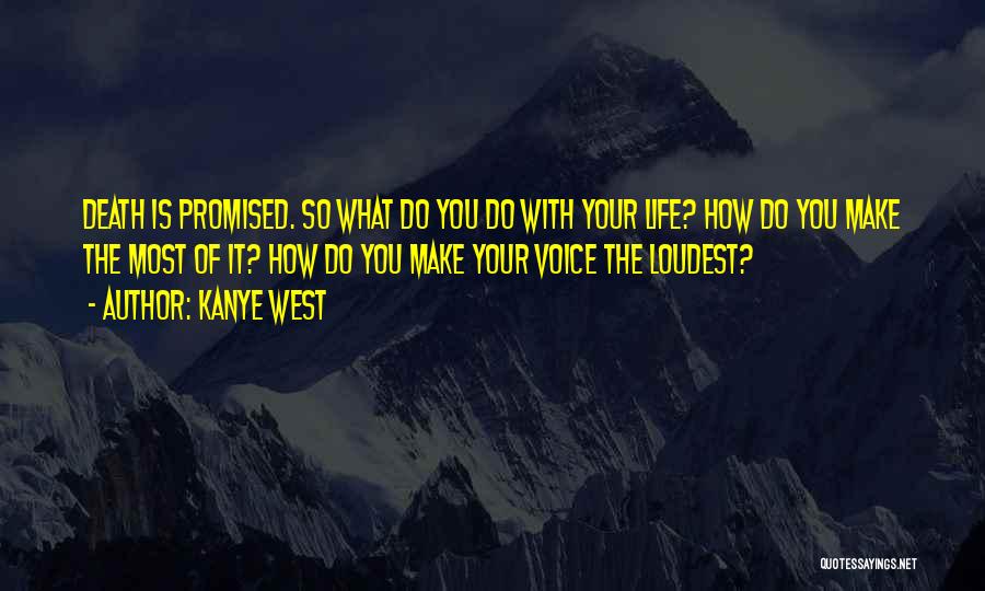 Kanye West Quotes: Death Is Promised. So What Do You Do With Your Life? How Do You Make The Most Of It? How