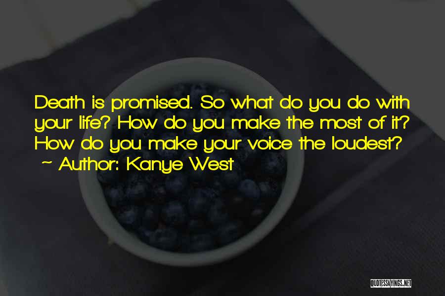 Kanye West Quotes: Death Is Promised. So What Do You Do With Your Life? How Do You Make The Most Of It? How