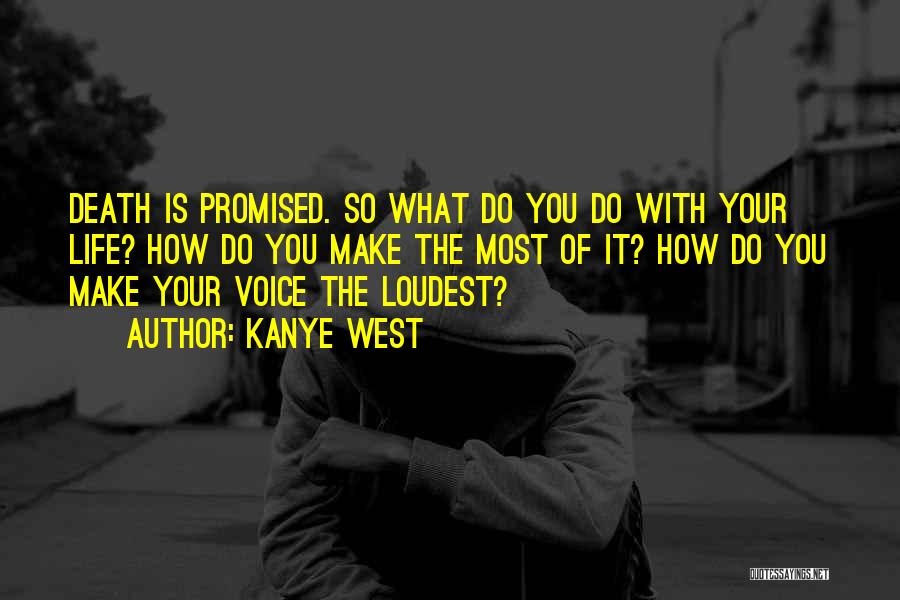 Kanye West Quotes: Death Is Promised. So What Do You Do With Your Life? How Do You Make The Most Of It? How